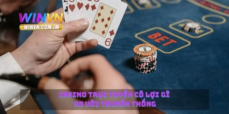 Casino trực tuyến có lợi gì so với truyền thống