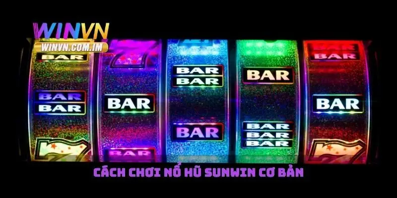 Cách chơi nổ hũ sunwin cơ bản
