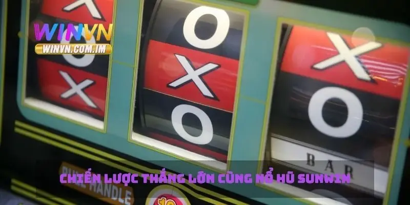 Chiến lược thắng lớn cùng nổ hũ sunwin