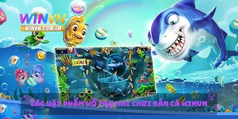 Các vật phẩm hỗ trợ khi chơi bắn cá Winvn