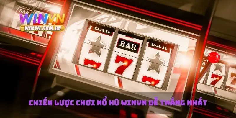 Chiến lược chơi nổ hũ Winvn dễ thắng nhất
