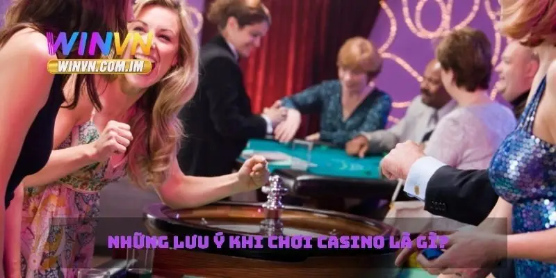 Những lưu ý khi chơi casino là gì?