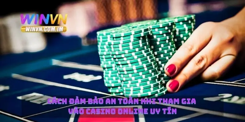 Cách đảm bảo an toàn khi tham gia vào casino online uy tín