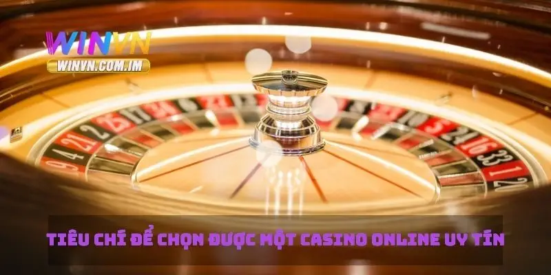 Tiêu chí để chọn được một casino online uy tín