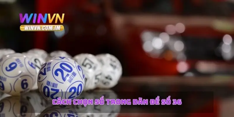 Cách chọn số trong dàn đề số 36