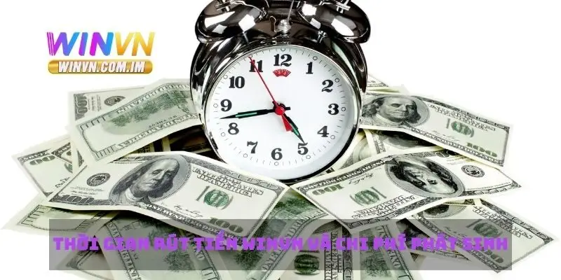 Thời gian rút tiền Winvn và chi phí phát sinh
