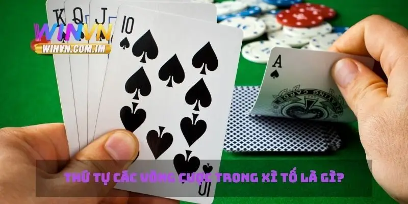 Thứ tự các vòng cược trong xì tố là gì?