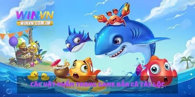 Các vật phẩm trong game bắn cá tài lộc