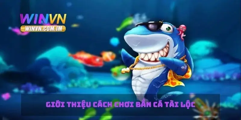 Giới thiệu cách chơi bắn cá tài lộc