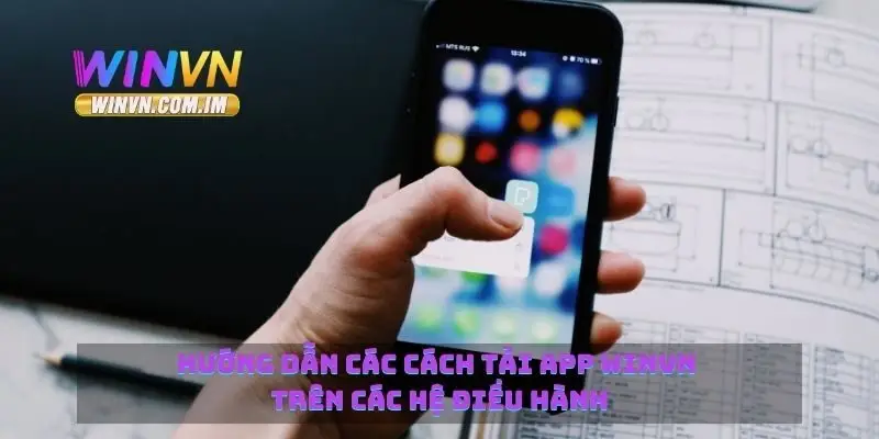 Hướng dẫn các cách tải app Winvn trên các hệ điều hành