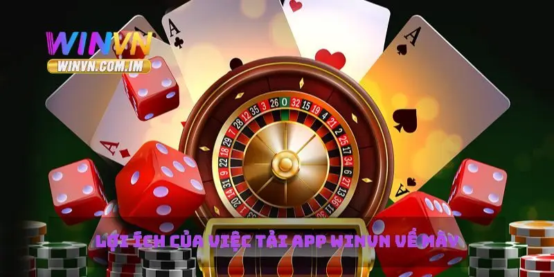 Lợi ích của việc tải app Winvn về máy