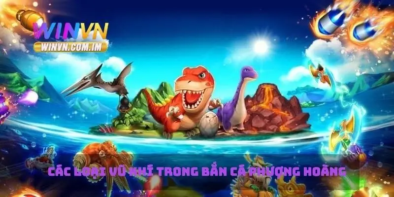 Các loại vũ khí trong bắn cá phượng hoàng