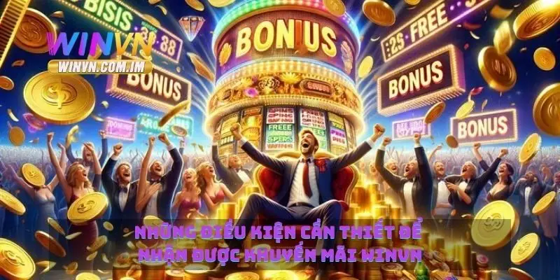 Những điều kiện cần thiết để nhận được khuyến mãi Winvn
