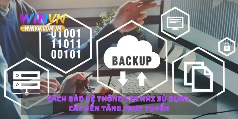 Cách bảo vệ thông tin khi sử dụng các nền tảng trực tuyến