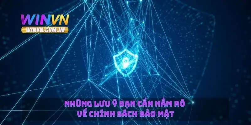 Những lưu ý bạn cần nắm rõ về chính sách bảo mật