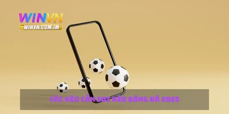 Các kèo cần soi kèo bóng đá 2025