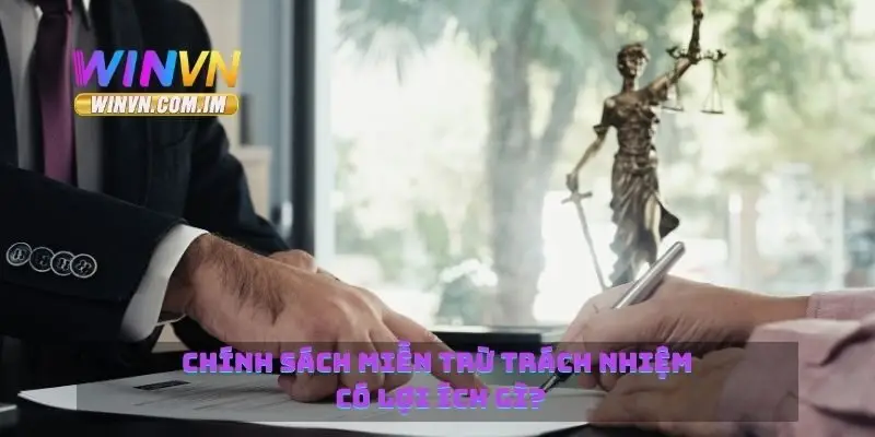 Chính sách miễn trừ trách nhiệm có lợi ích gì?